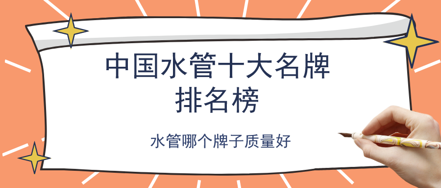 beat3652021中国水管十大名牌排名榜哪个牌子水管质量好？